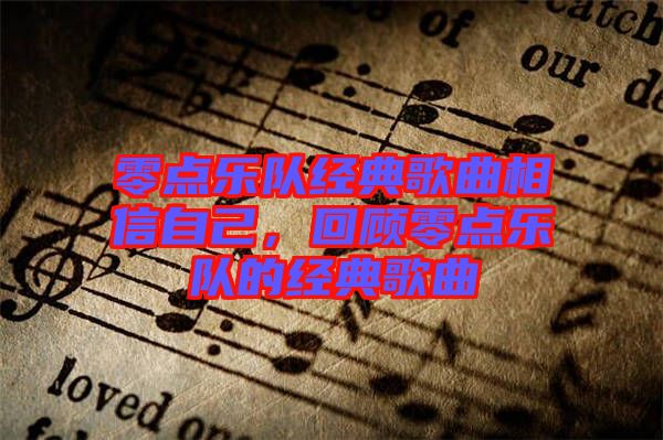 零點樂隊經(jīng)典歌曲相信自己，回顧零點樂隊的經(jīng)典歌曲