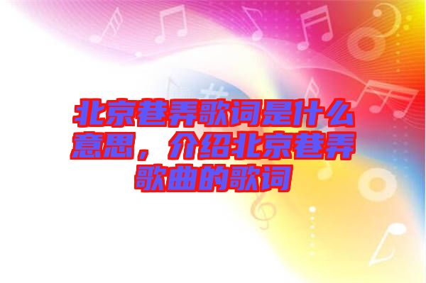 北京巷弄歌詞是什么意思，介紹北京巷弄歌曲的歌詞