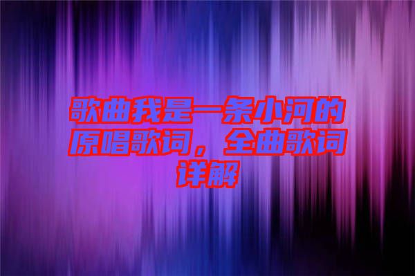 歌曲我是一條小河的原唱歌詞，全曲歌詞詳解