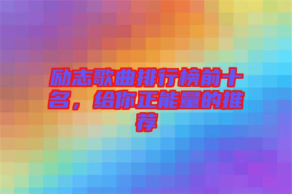 勵志歌曲排行榜前十名，給你正能量的推薦