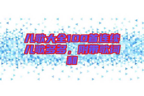 兒歌大全100首連續(xù)兒歌多多，附帶歌詞和