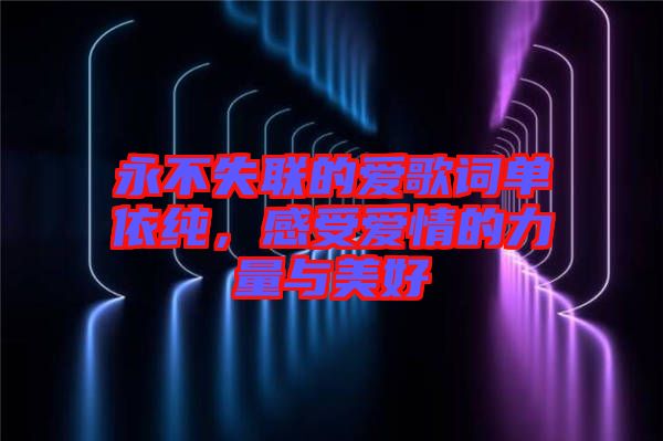 永不失聯(lián)的愛歌詞單依純，感受愛情的力量與美好