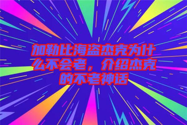 加勒比海盜杰克為什么不會(huì)老，介紹杰克的不老神話