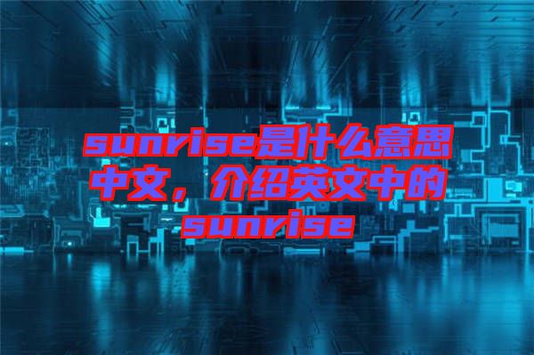 sunrise是什么意思中文，介紹英文中的sunrise