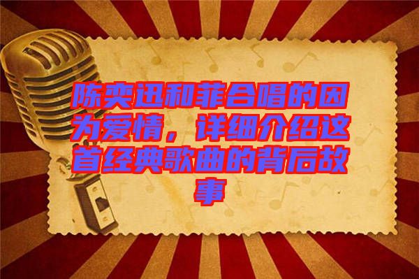 陳奕迅和菲合唱的因?yàn)閻?ài)情，詳細(xì)介紹這首經(jīng)典歌曲的背后故事