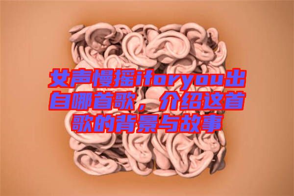 女聲慢搖iforyou出自哪首歌，介紹這首歌的背景與故事