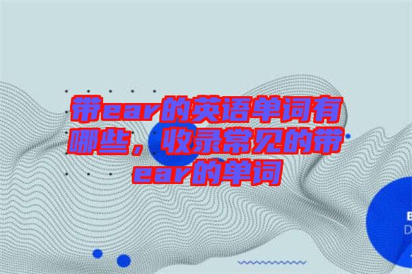 帶ear的英語單詞有哪些，收錄常見的帶ear的單詞