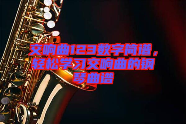 交響曲123數(shù)字簡譜，輕松學習交響曲的鋼琴曲譜