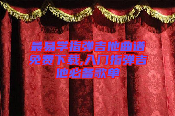 最易學(xué)指彈吉他曲譜免費下載,入門指彈吉他必備歌單