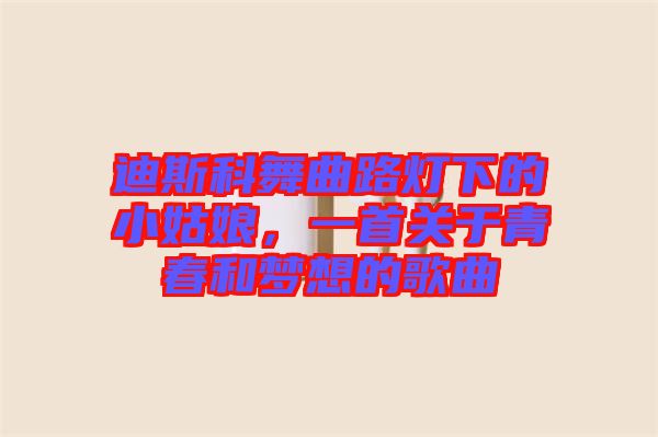 迪斯科舞曲路燈下的小姑娘，一首關(guān)于青春和夢(mèng)想的歌曲