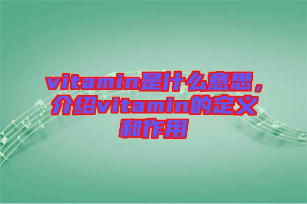 vitamin是什么意思，介紹vitamin的定義和作用