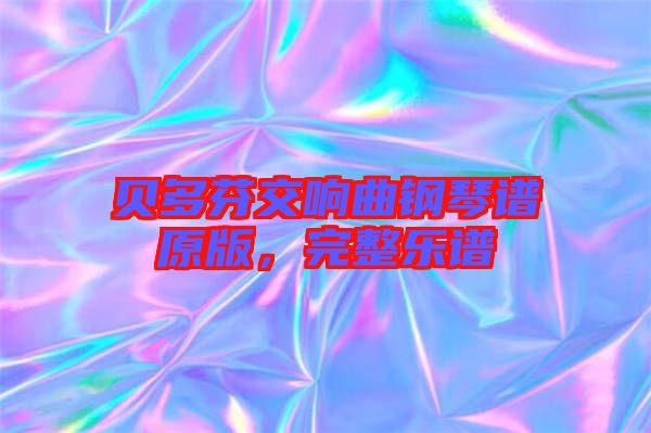 貝多芬交響曲鋼琴譜原版，完整樂(lè)譜