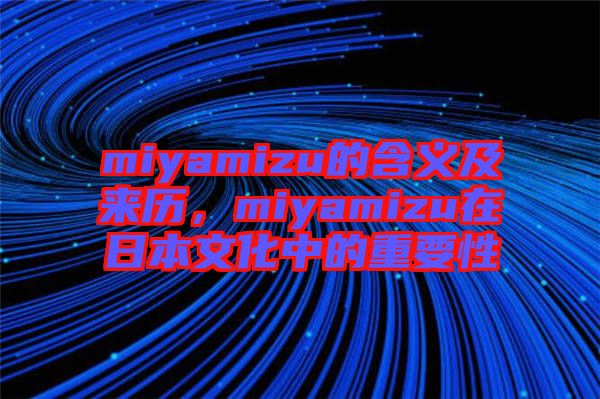 miyamizu的含義及來歷，miyamizu在日本文化中的重要性