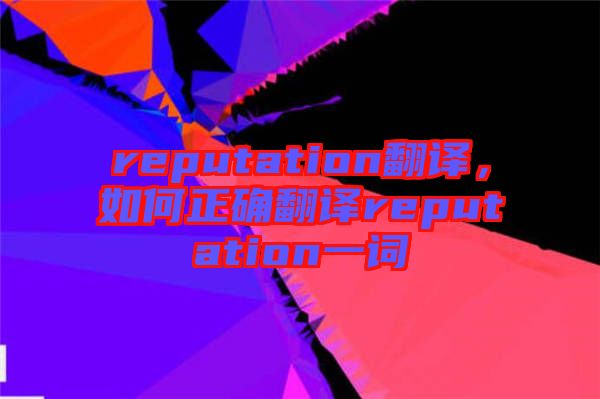 reputation翻譯，如何正確翻譯reputation一詞