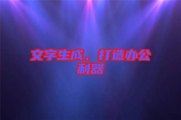 文字生成，打造辦公利器