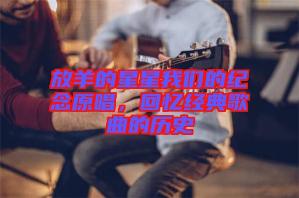 放羊的星星我們的紀念原唱，回憶經(jīng)典歌曲的歷史