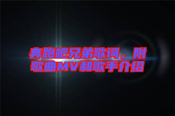 奔跑吧兄弟歌詞，附歌曲MV和歌手介紹