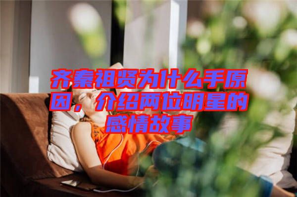 齊秦祖賢為什么手原因，介紹兩位明星的感情故事