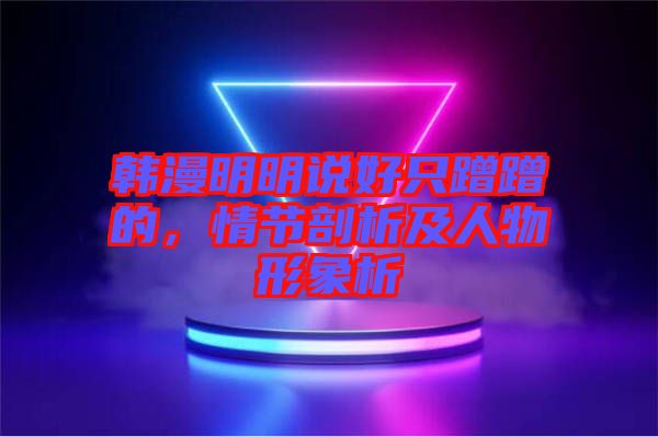 韓漫明明說好只蹭蹭的，情節(jié)剖析及人物形象析