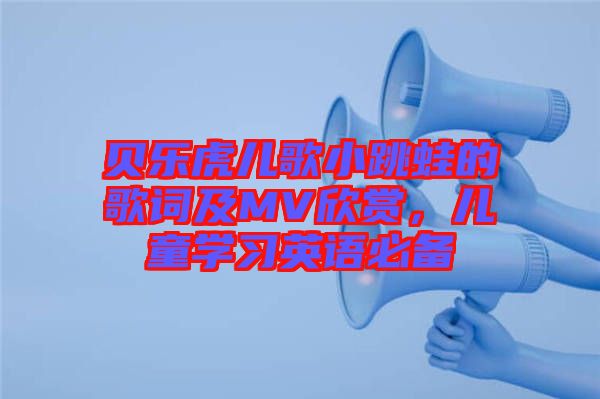 貝樂虎兒歌小跳蛙的歌詞及MV欣賞，兒童學(xué)習(xí)英語必備