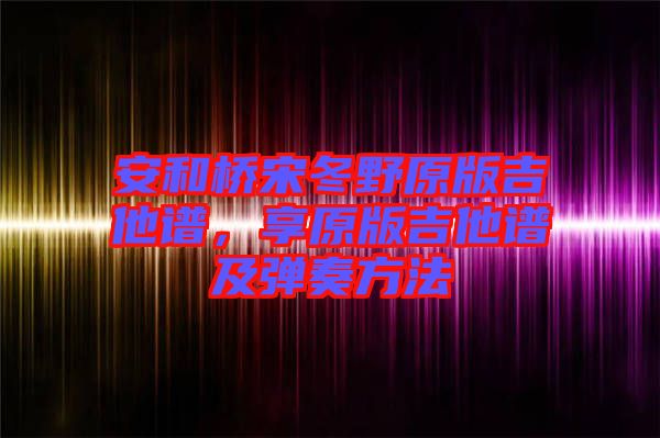 安和橋宋冬野原版吉他譜，享原版吉他譜及彈奏方法