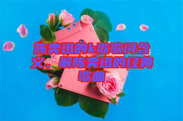 陳奕迅的k歌歌詞含義，解陳奕迅的經典歌曲