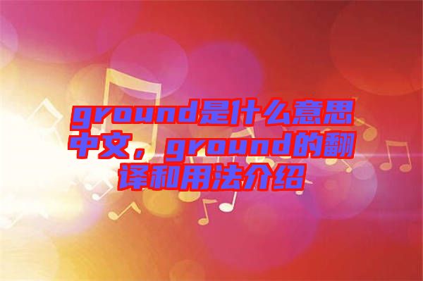 ground是什么意思中文，ground的翻譯和用法介紹