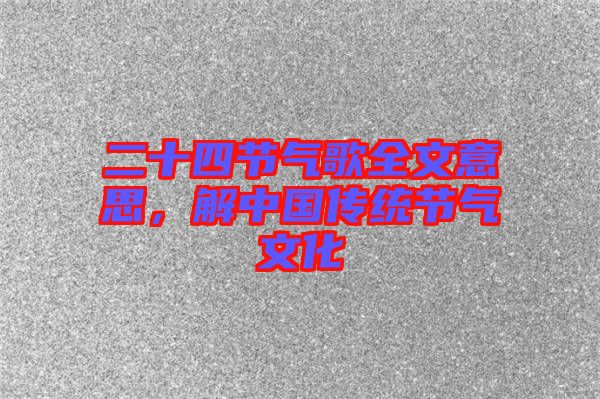 二十四節(jié)氣歌全文意思，解中國傳統(tǒng)節(jié)氣文化