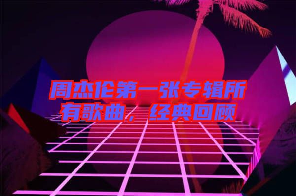 周杰倫第一張專輯所有歌曲，經典回顧