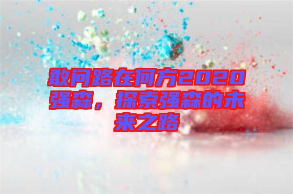 敢問(wèn)路在何方2020強(qiáng)森，探索強(qiáng)森的未來(lái)之路