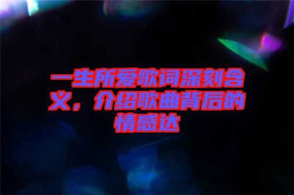 一生所愛歌詞深刻含義，介紹歌曲背后的情感達