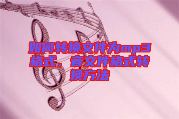 如何轉(zhuǎn)換文件為mp3格式，音文件格式轉(zhuǎn)換方法