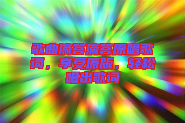 歌曲滴答滴答原唱歌詞，享受原版，輕松唱出歌詞