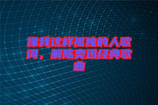 像我這樣孤獨的人歌詞，解陳奕迅經(jīng)典歌曲