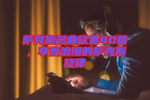 薩克斯名曲欣賞40首，享受浪漫的薩克斯旋律