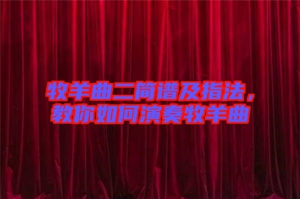 牧羊曲二簡譜及指法，教你如何演奏牧羊曲