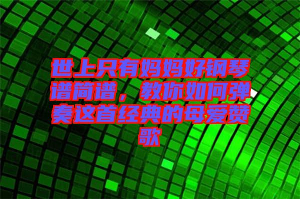 世上只有媽媽好鋼琴譜簡譜，教你如何彈奏這首經(jīng)典的母愛贊歌