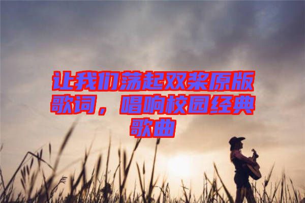 讓我們蕩起雙槳原版歌詞，唱響校園經(jīng)典歌曲