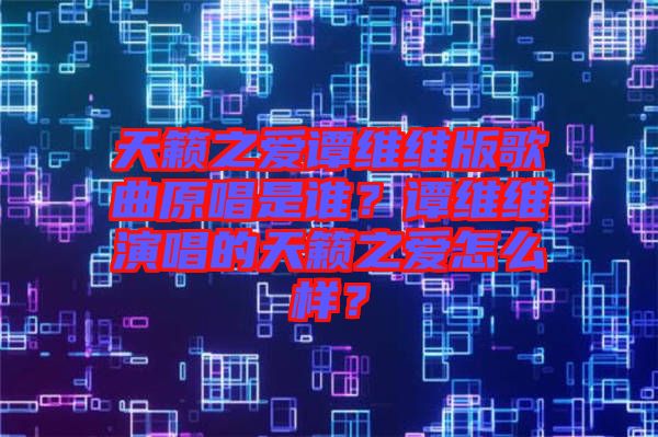 天籟之愛譚維維版歌曲原唱是誰？譚維維演唱的天籟之愛怎么樣？