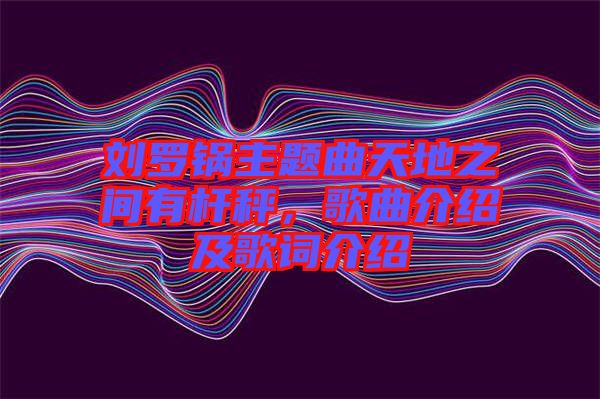 劉羅鍋主題曲天地之間有桿秤，歌曲介紹及歌詞介紹