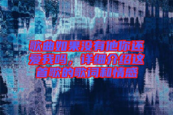 歌曲如果沒有他你還愛我嗎，詳細(xì)介紹這首歌的歌詞和情感