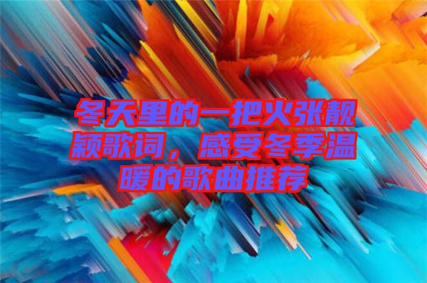 冬天里的一把火張靚穎歌詞，感受冬季溫暖的歌曲推薦