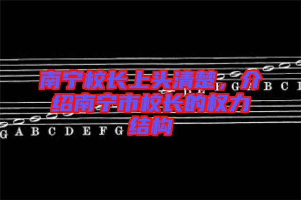 南寧校長(zhǎng)上頭清楚，介紹南寧市校長(zhǎng)的權(quán)力結(jié)構(gòu)