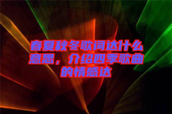 春夏秋冬歌詞達(dá)什么意思，介紹四季歌曲的情感達(dá)