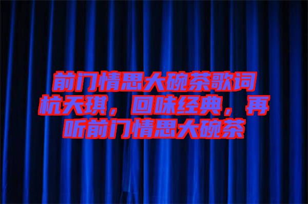 前門情思大碗茶歌詞杭天琪，回味經(jīng)典，再聽前門情思大碗茶