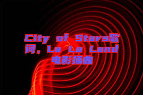 City of Stars歌詞，La La Land電影插曲