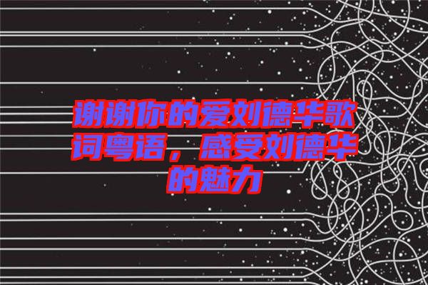 謝謝你的愛劉德華歌詞粵語，感受劉德華的魅力