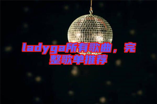 ladyga所有歌曲，完整歌單推薦