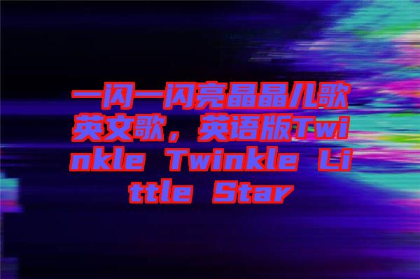 一閃一閃亮晶晶兒歌英文歌，英語版Twinkle Twinkle Little Star