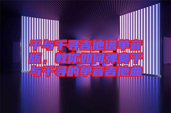 千與千尋吉他譜單音版，教你如何彈奏千與千尋的單音吉他曲